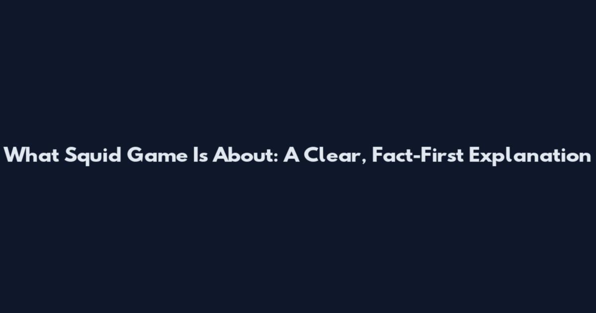 What Squid Game Is About: A Clear, Fact-First Explanation