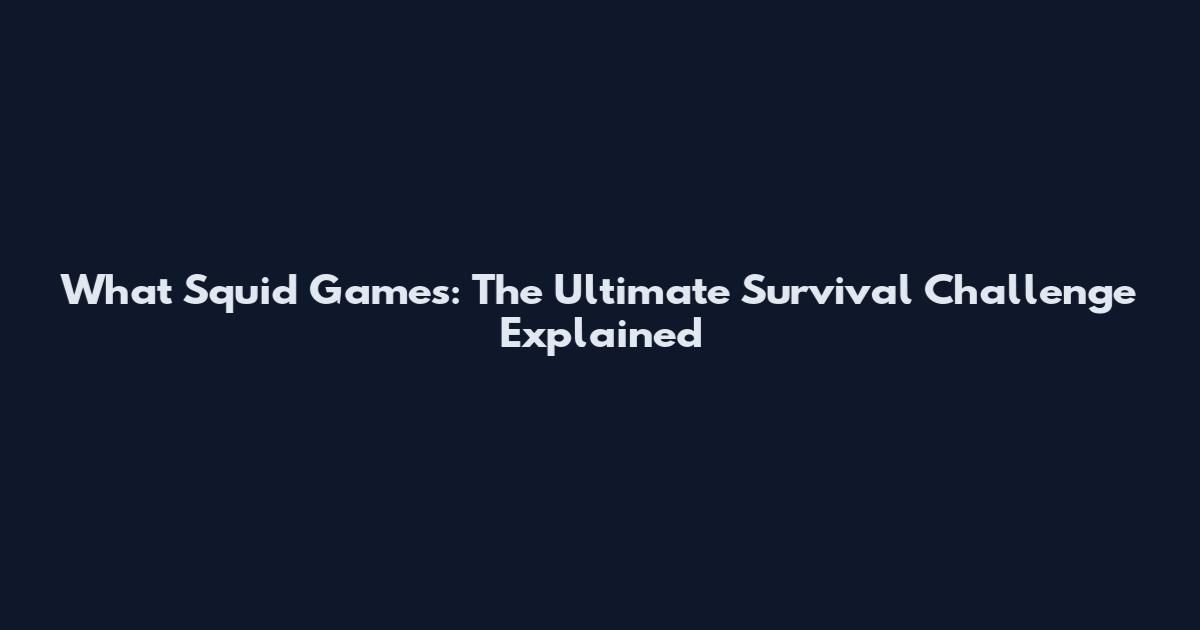 What Squid Games: The Ultimate Survival Challenge Explained