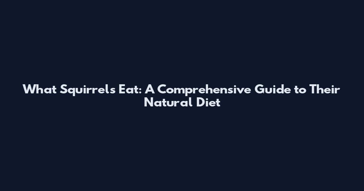 What Squirrels Eat: A Comprehensive Guide to Their Natural Diet