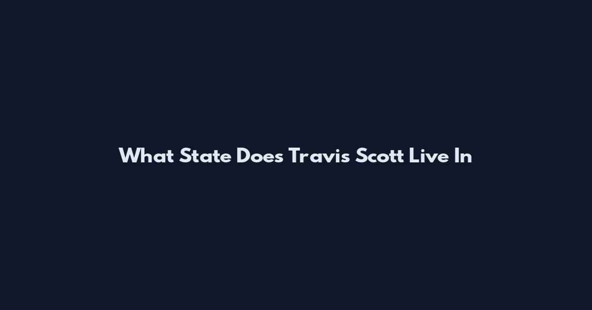 What State Does Travis Scott Live In