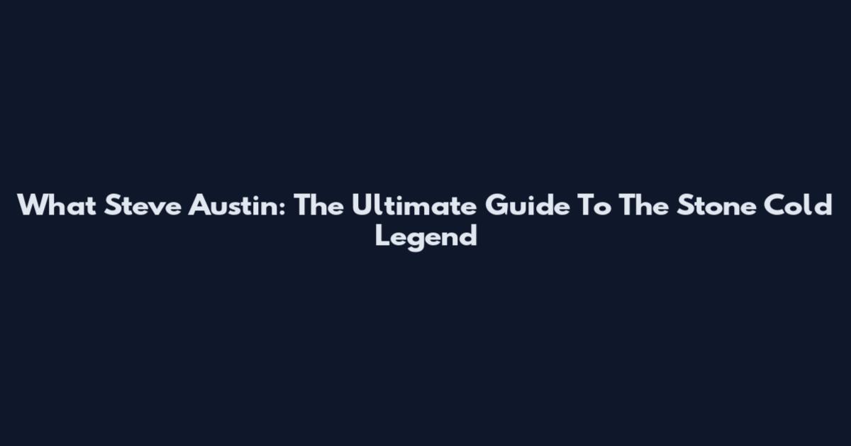 What Steve Austin: The Ultimate Guide To The Stone Cold Legend