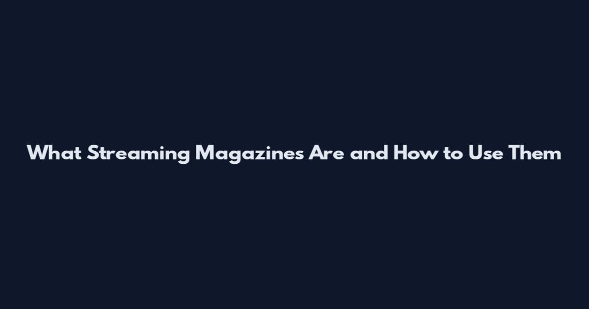 What Streaming Magazines Are and How to Use Them