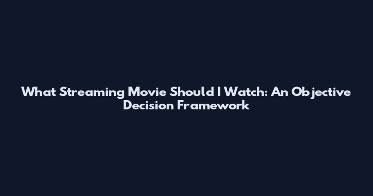 What Streaming Movie Should I Watch: An Objective Decision Framework