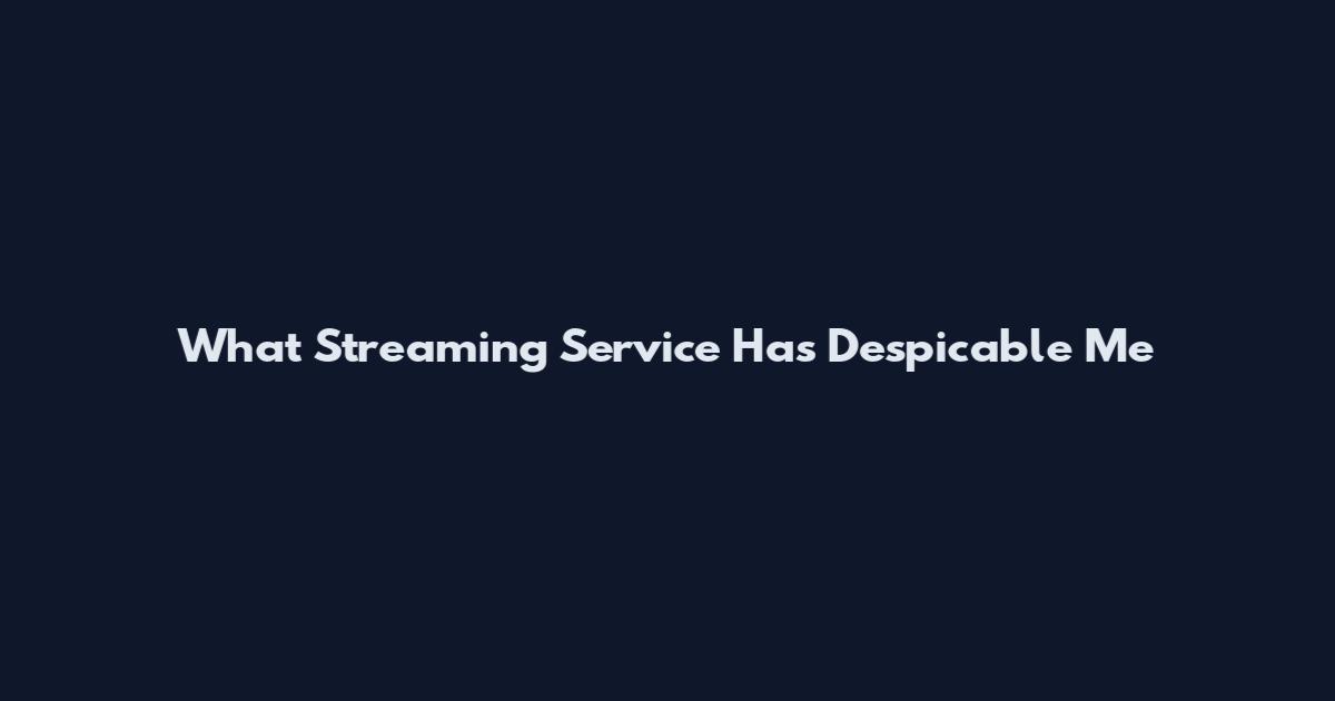 What Streaming Service Has Despicable Me