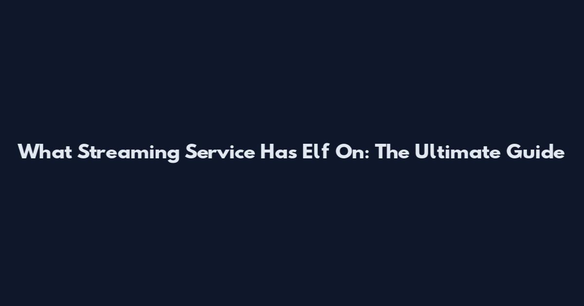 What Streaming Service Has Elf On: The Ultimate Guide