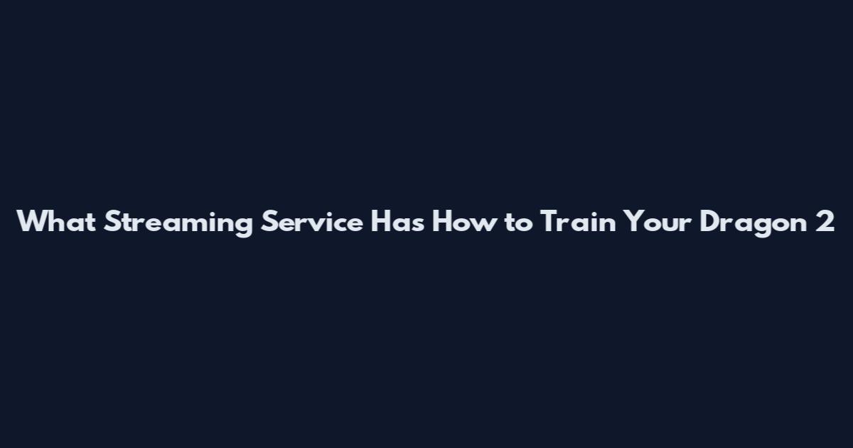 What Streaming Service Has How to Train Your Dragon 2