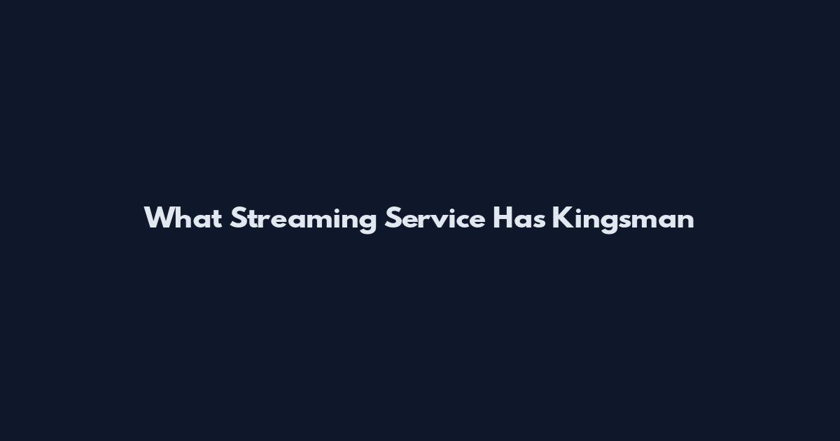 What Streaming Service Has Kingsman