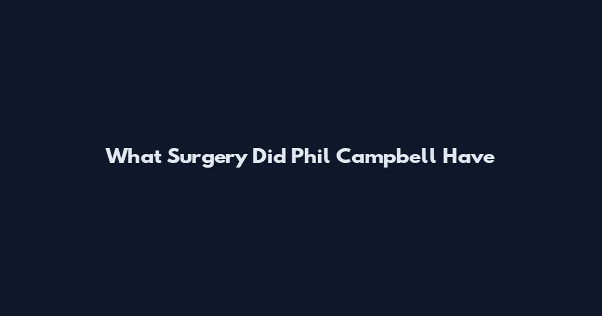 What Surgery Did Phil Campbell Have