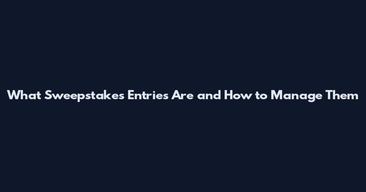 What Sweepstakes Entries Are and How to Manage Them