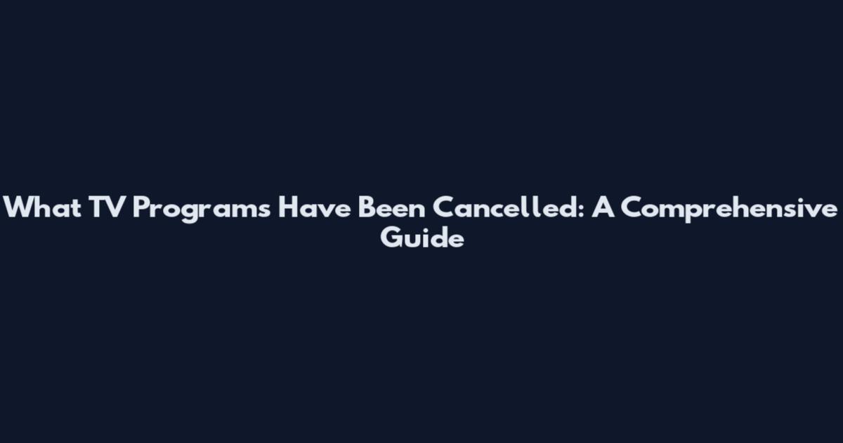 What TV Programs Have Been Cancelled: A Comprehensive Guide