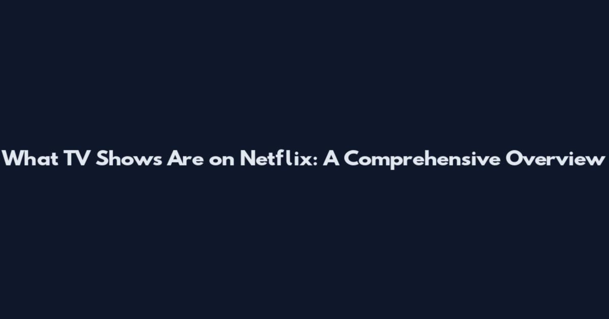 What TV Shows Are on Netflix: A Comprehensive Overview