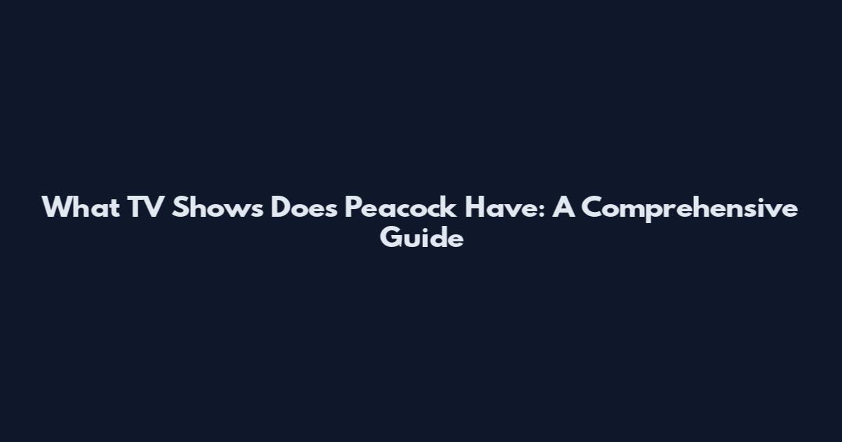 What TV Shows Does Peacock Have: A Comprehensive Guide