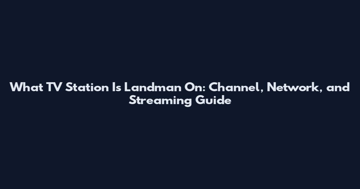 What TV Station Is Landman On: Channel, Network, and Streaming Guide