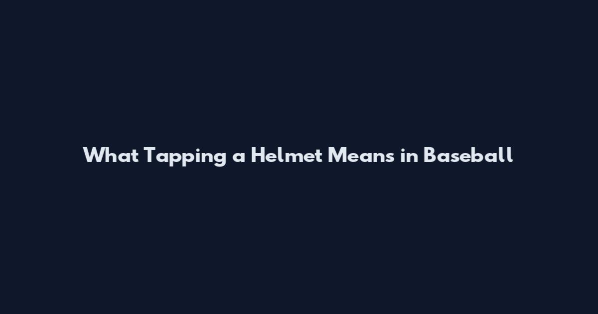 What Tapping a Helmet Means in Baseball