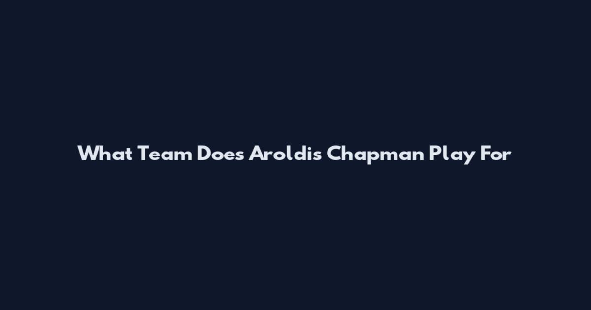 What Team Does Aroldis Chapman Play For