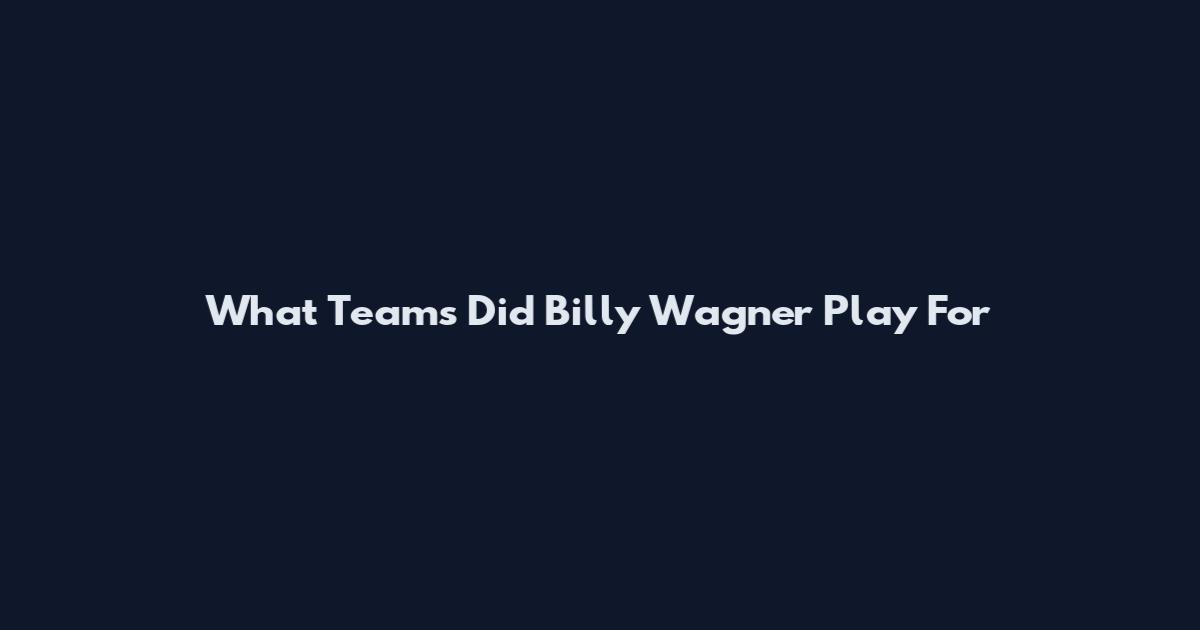 What Teams Did Billy Wagner Play For