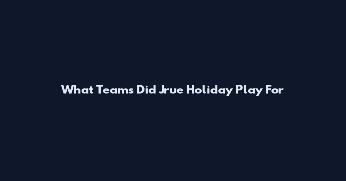 What Teams Did Jrue Holiday Play For