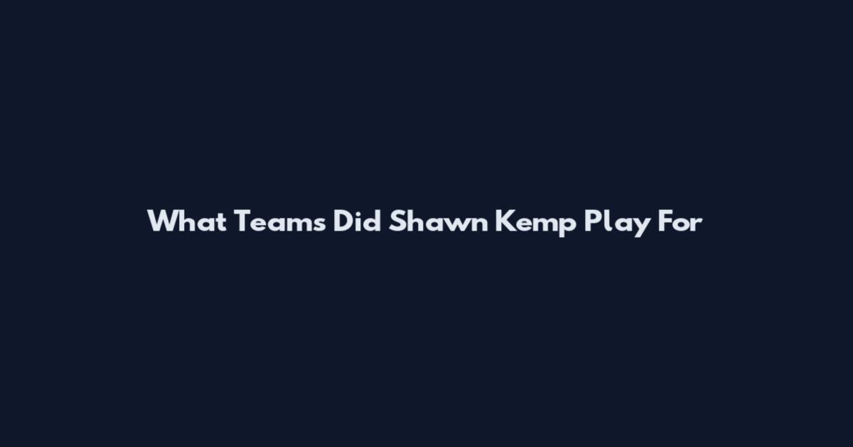 What Teams Did Shawn Kemp Play For