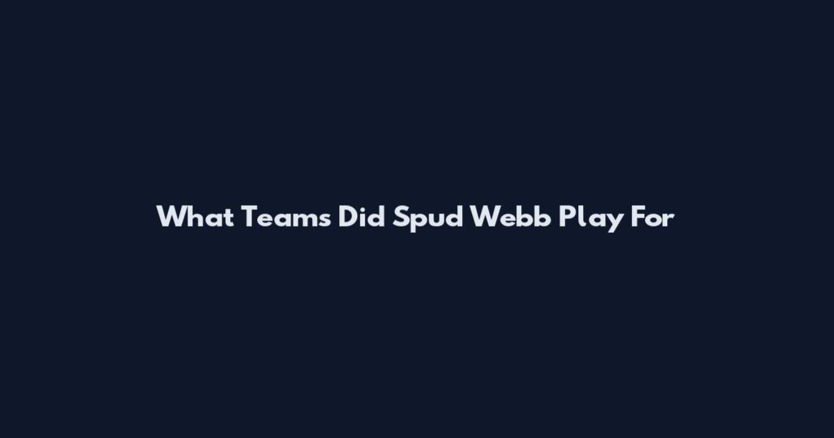 What Teams Did Spud Webb Play For