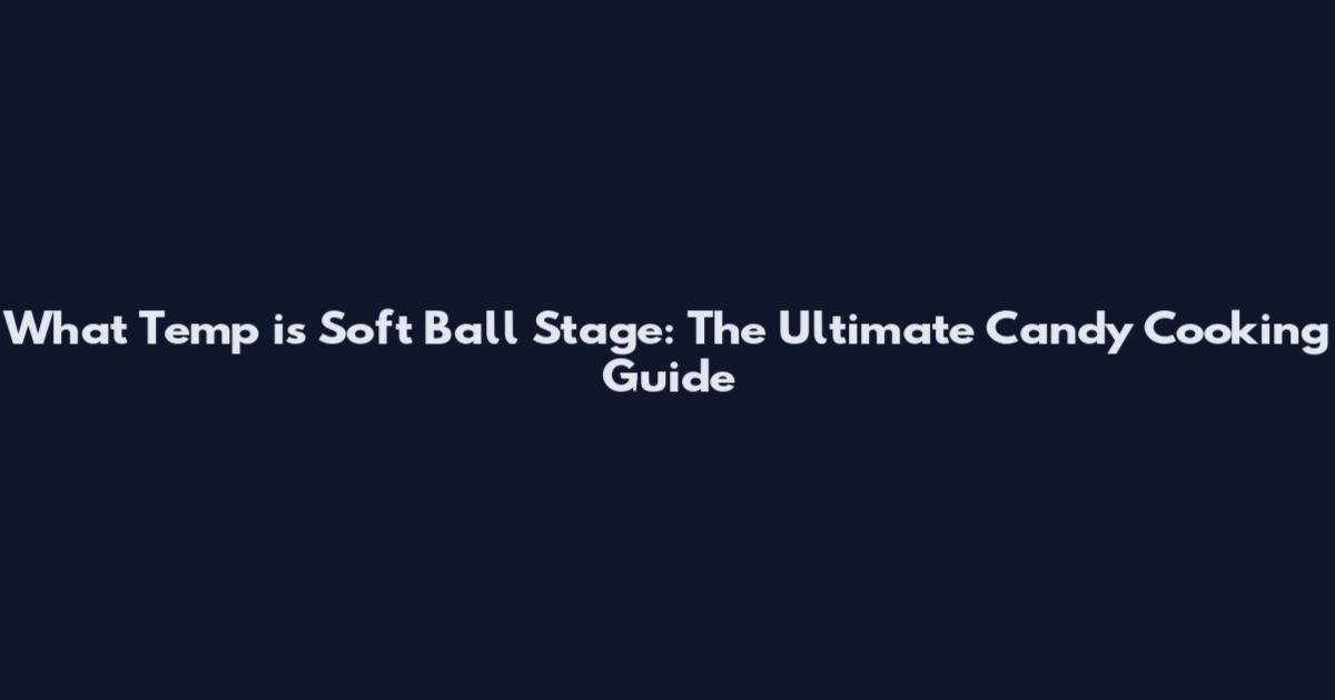 What Temp is Soft Ball Stage: The Ultimate Candy Cooking Guide