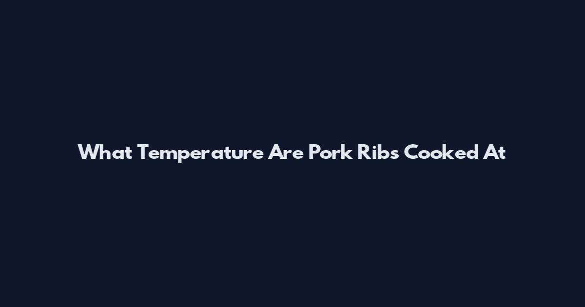 What Temperature Are Pork Ribs Cooked At