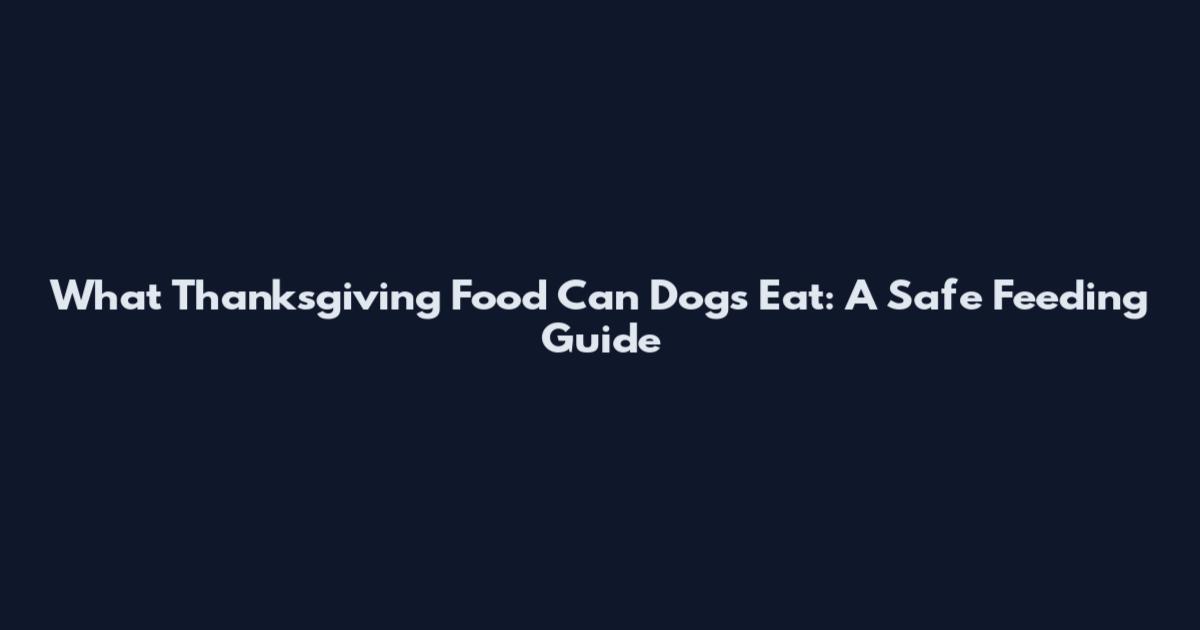 What Thanksgiving Food Can Dogs Eat: A Safe Feeding Guide