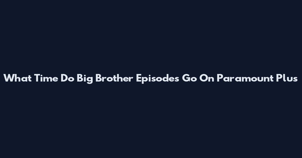 What Time Do Big Brother Episodes Go On Paramount Plus