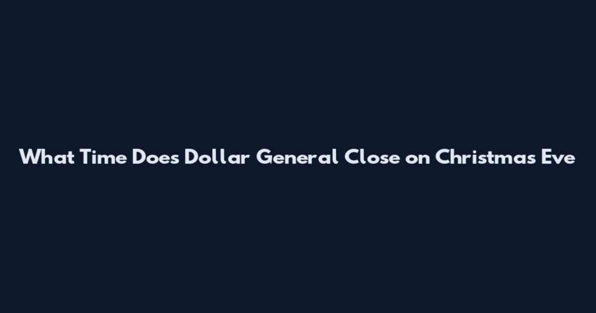 What Time Does Dollar General Close on Christmas Eve