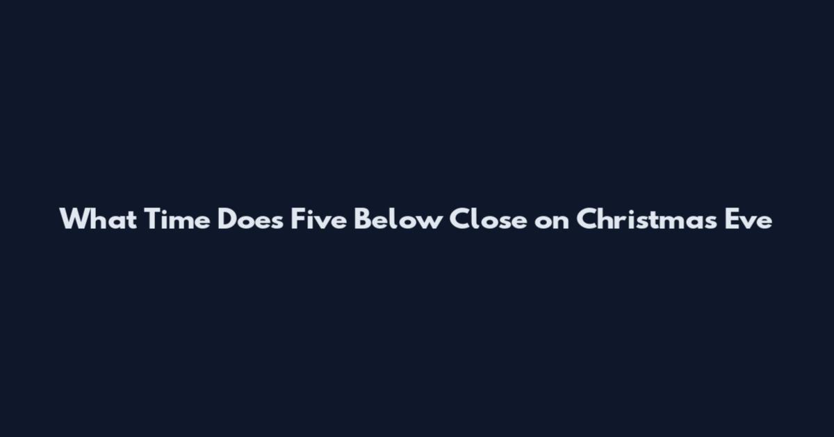 What Time Does Five Below Close on Christmas Eve
