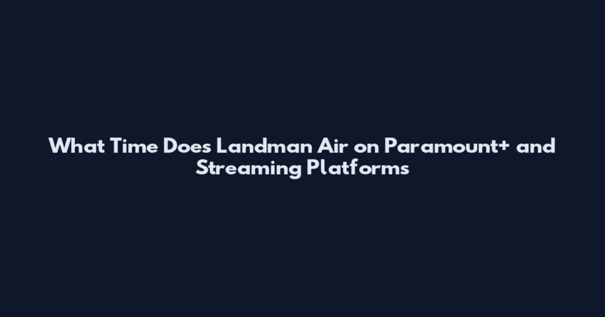 What Time Does Landman Air on Paramount+ and Streaming Platforms