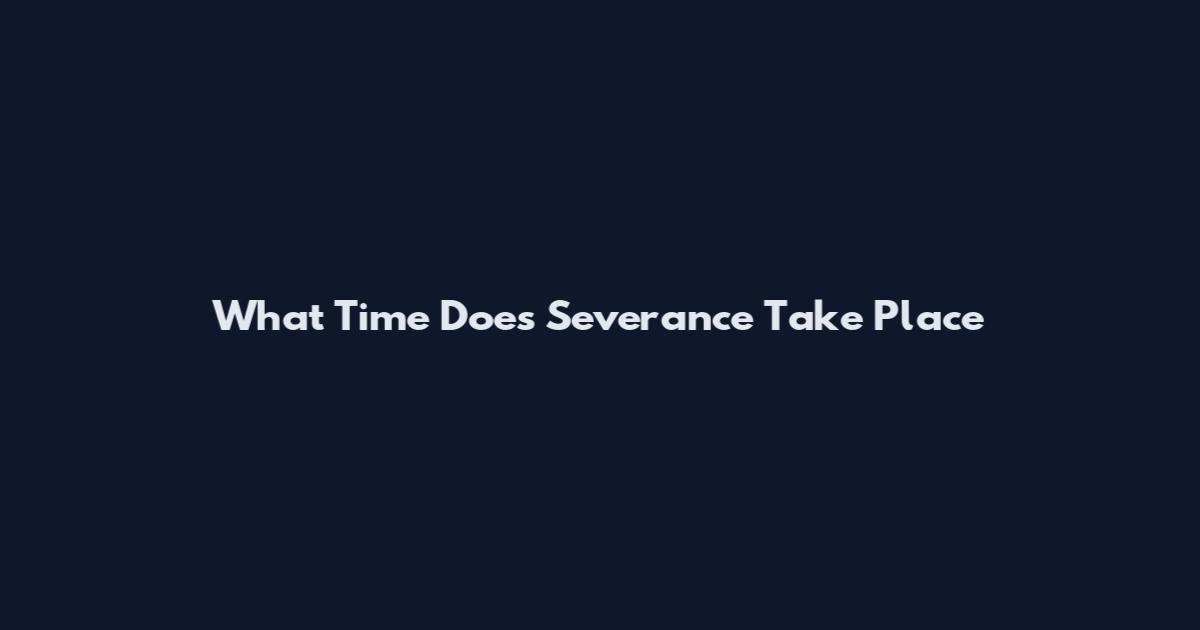 What Time Does Severance Take Place