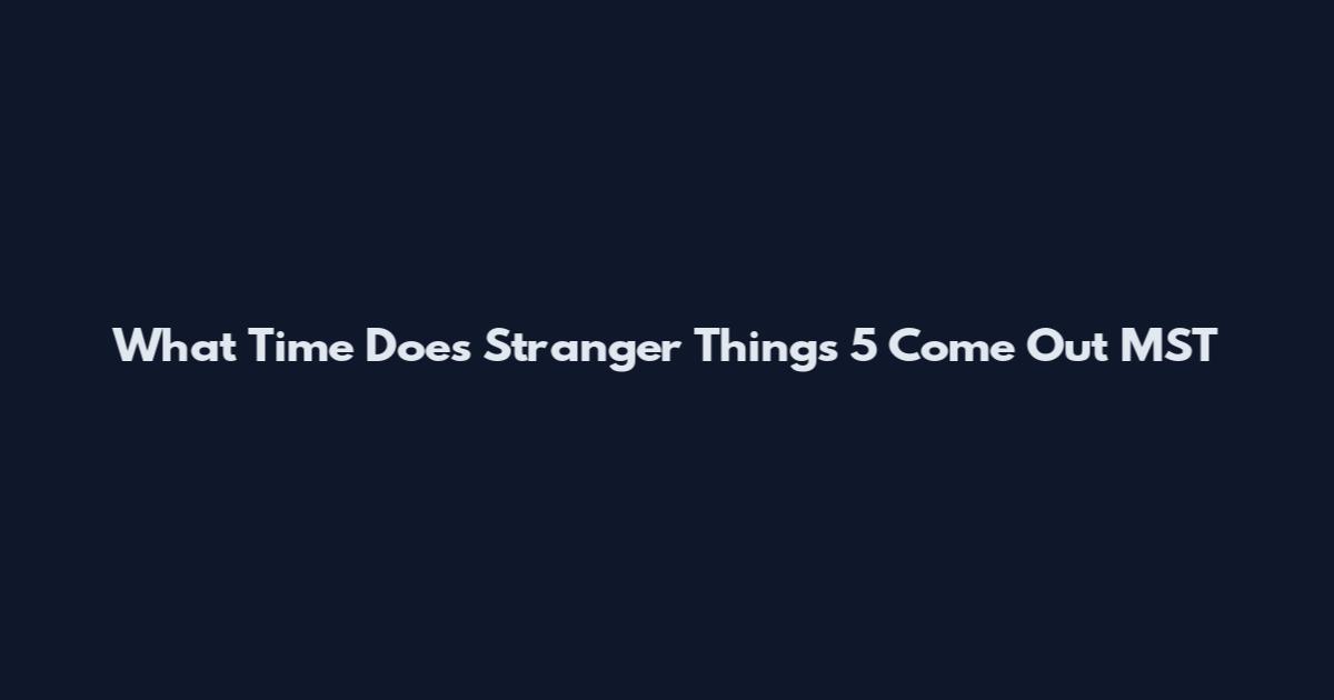 What Time Does Stranger Things 5 Come Out MST