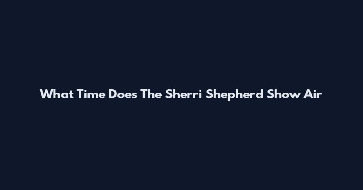 What Time Does The Sherri Shepherd Show Air
