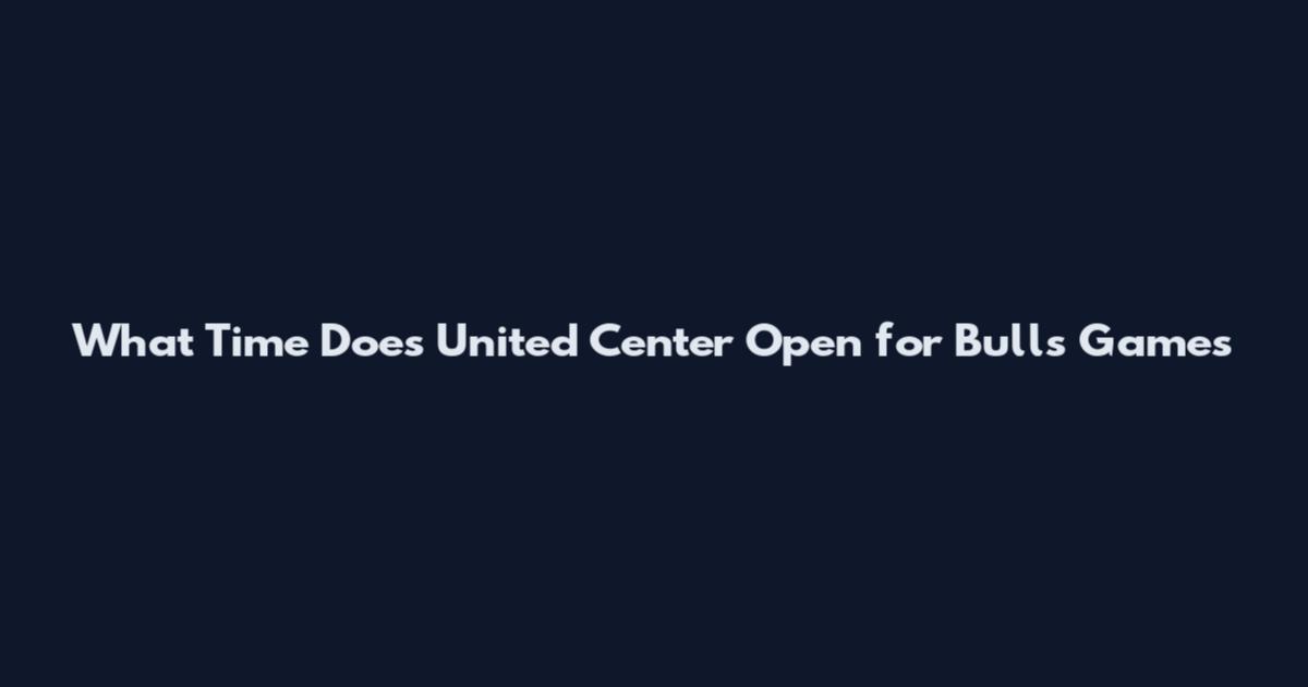 What Time Does United Center Open for Bulls Games