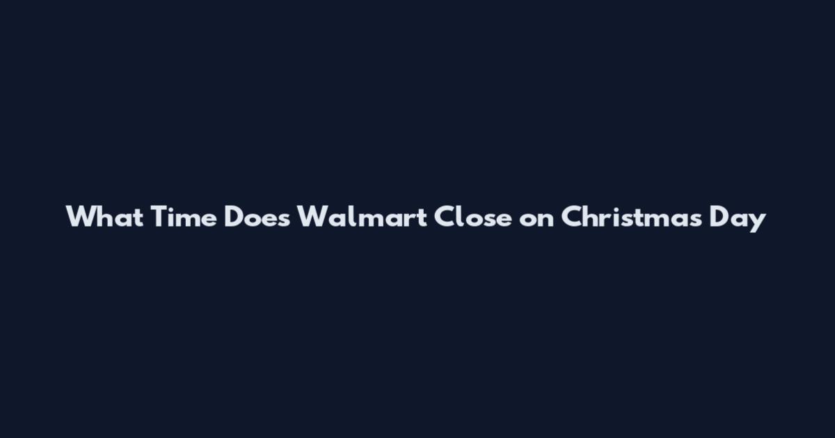 What Time Does Walmart Close on Christmas Day