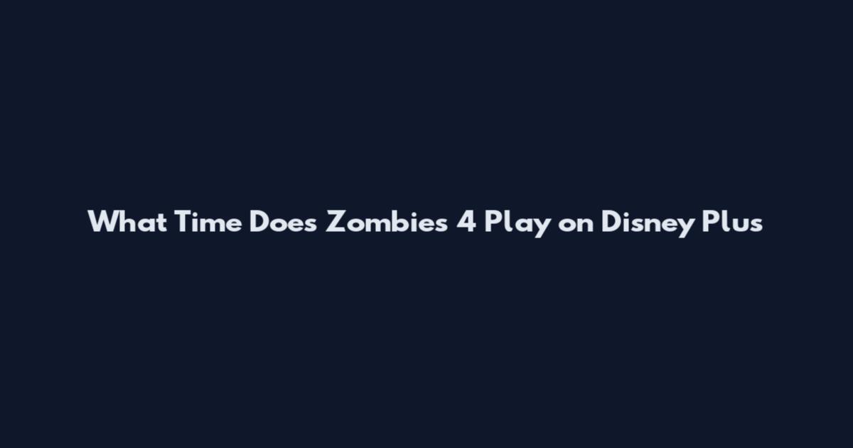 What Time Does Zombies 4 Play on Disney Plus