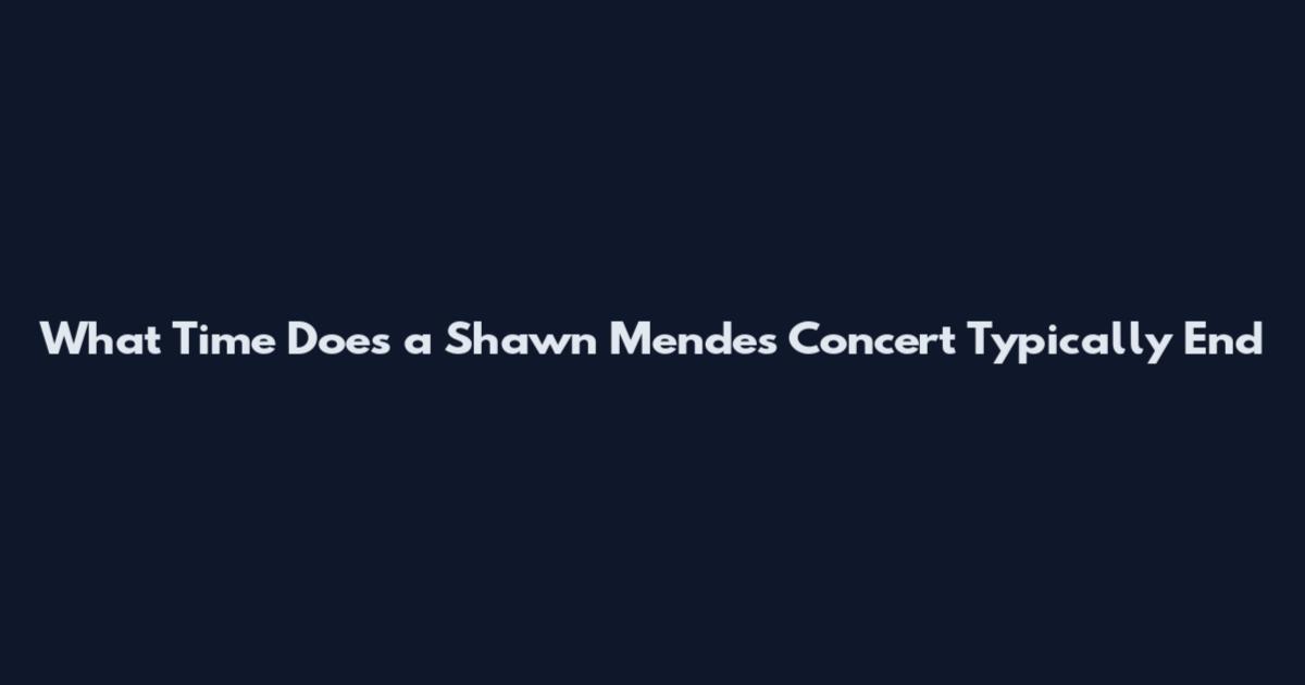 What Time Does a Shawn Mendes Concert Typically End