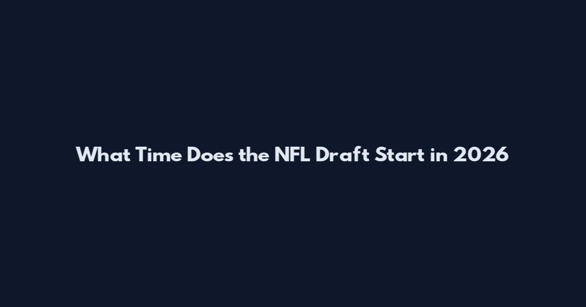 What Time Does the NFL Draft Start in 2026