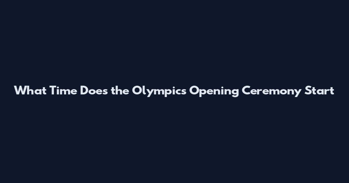 What Time Does the Olympics Opening Ceremony Start