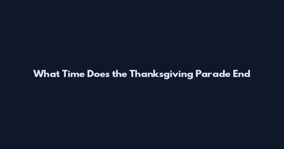 What Time Does the Thanksgiving Parade End
