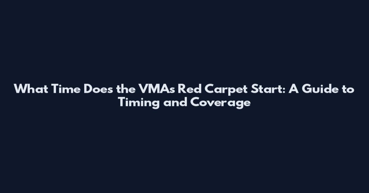 What Time Does the VMAs Red Carpet Start: A Guide to Timing and Coverage