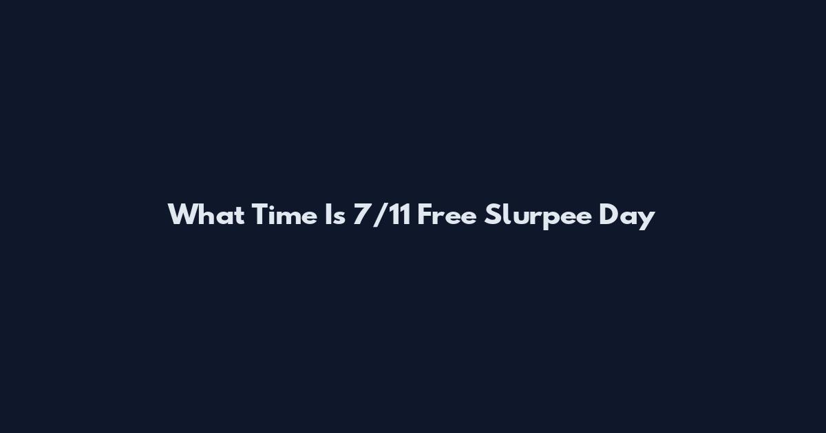 What Time Is 7/11 Free Slurpee Day