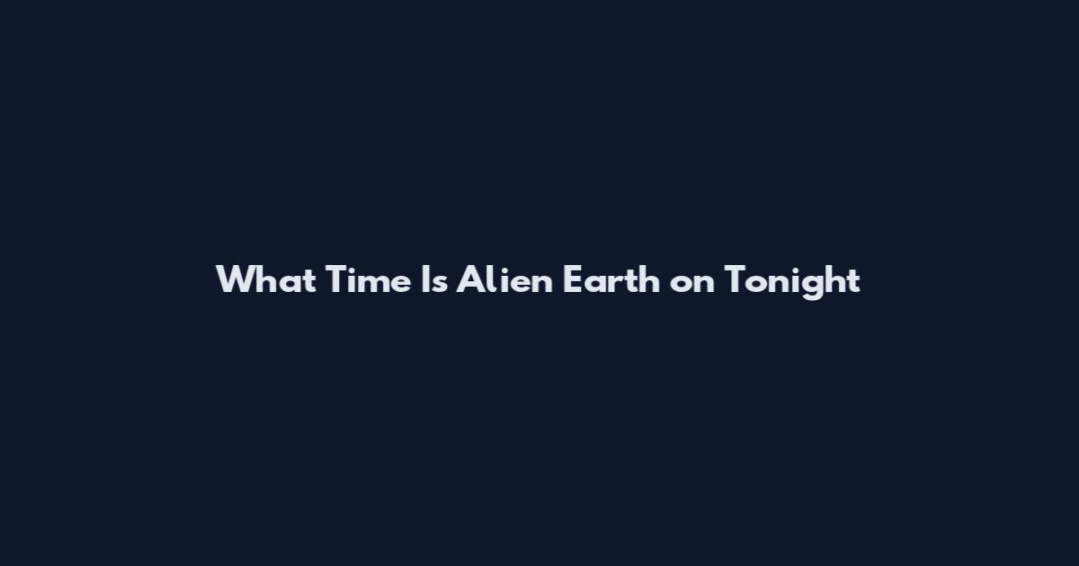 What Time Is Alien Earth on Tonight