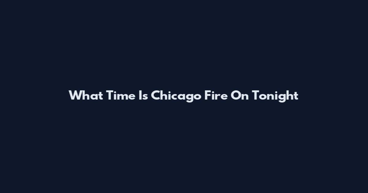 What Time Is Chicago Fire On Tonight