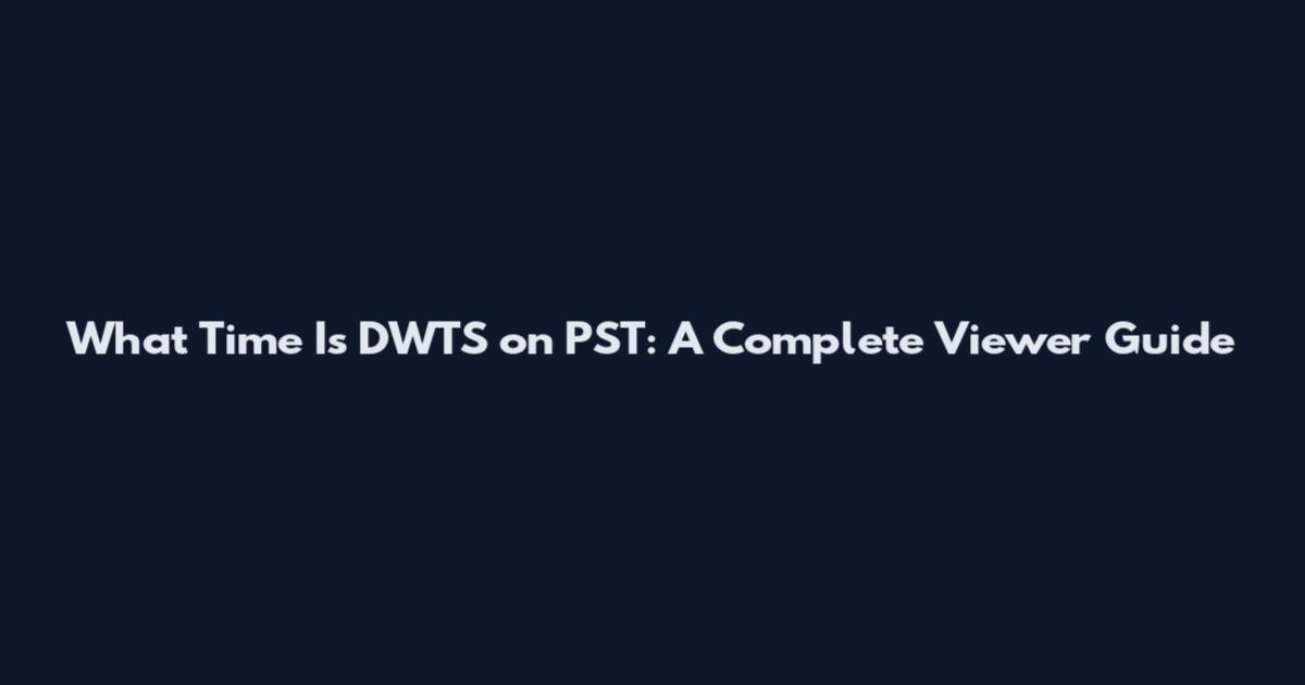 What Time Is DWTS on PST: A Complete Viewer Guide