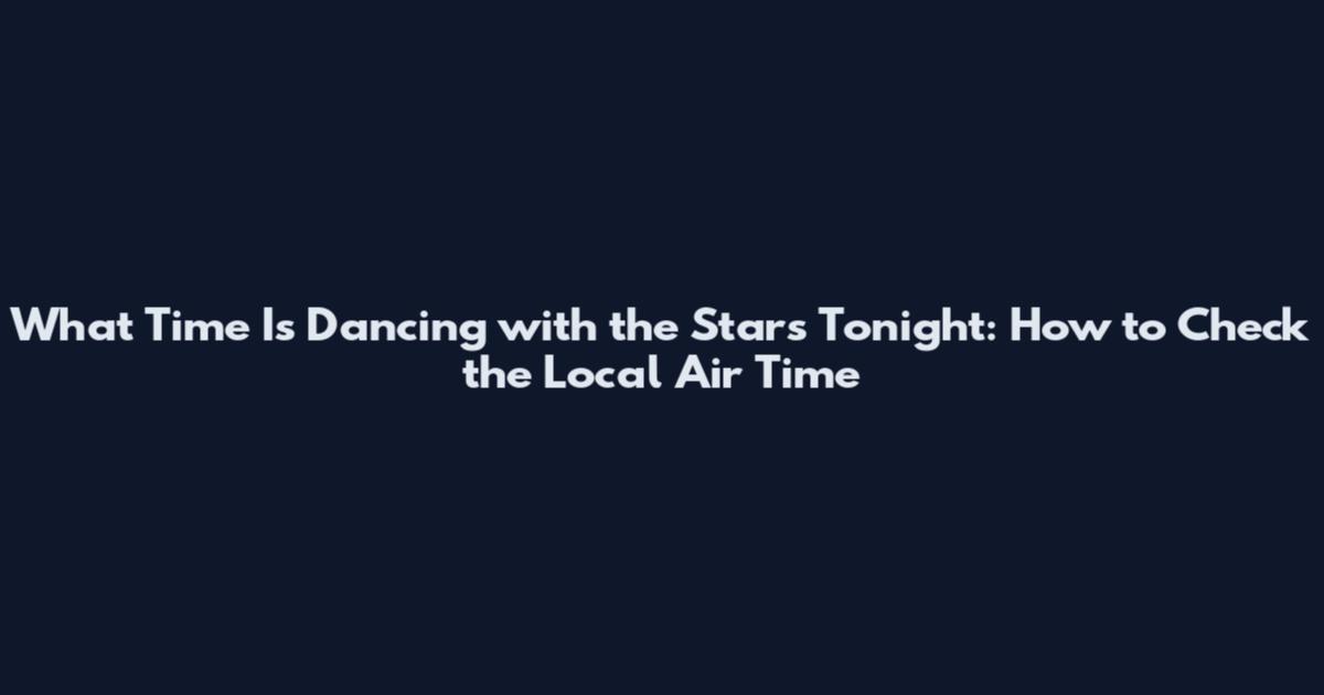What Time Is Dancing with the Stars Tonight: How to Check the Local Air Time