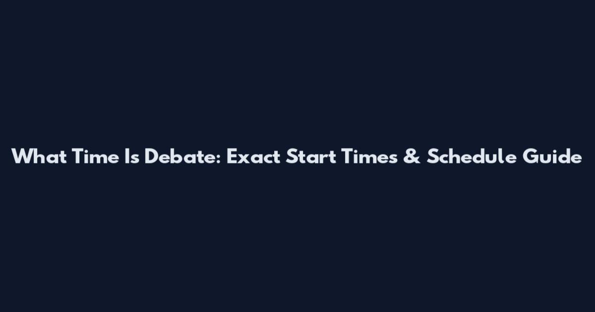 What Time Is Debate: Exact Start Times & Schedule Guide