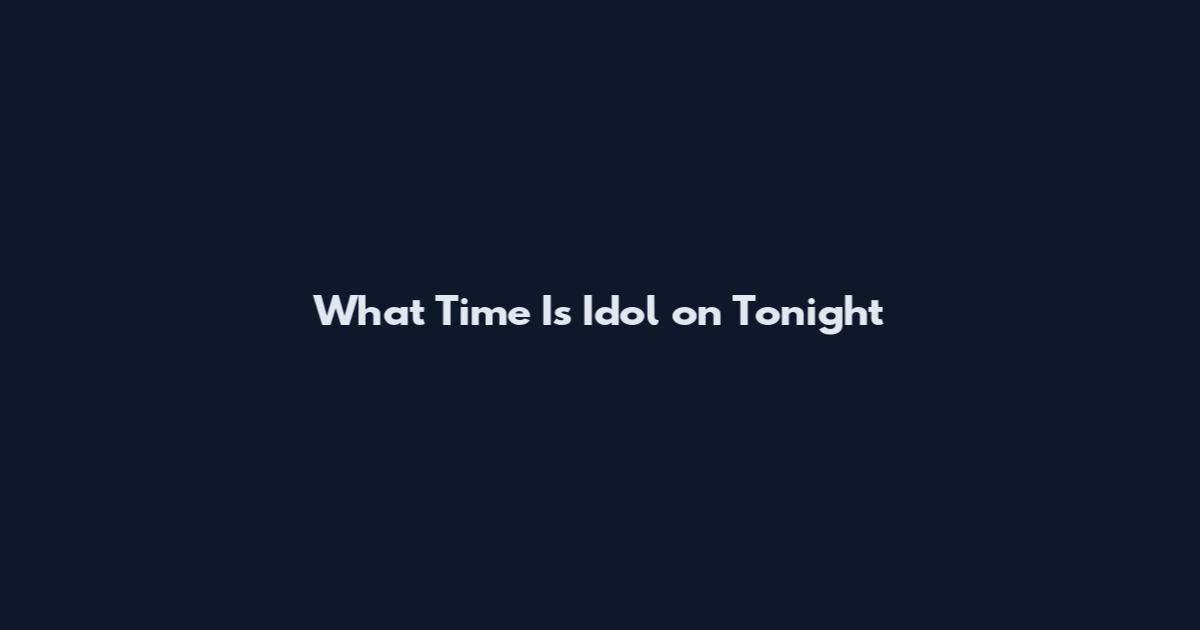 What Time Is Idol on Tonight