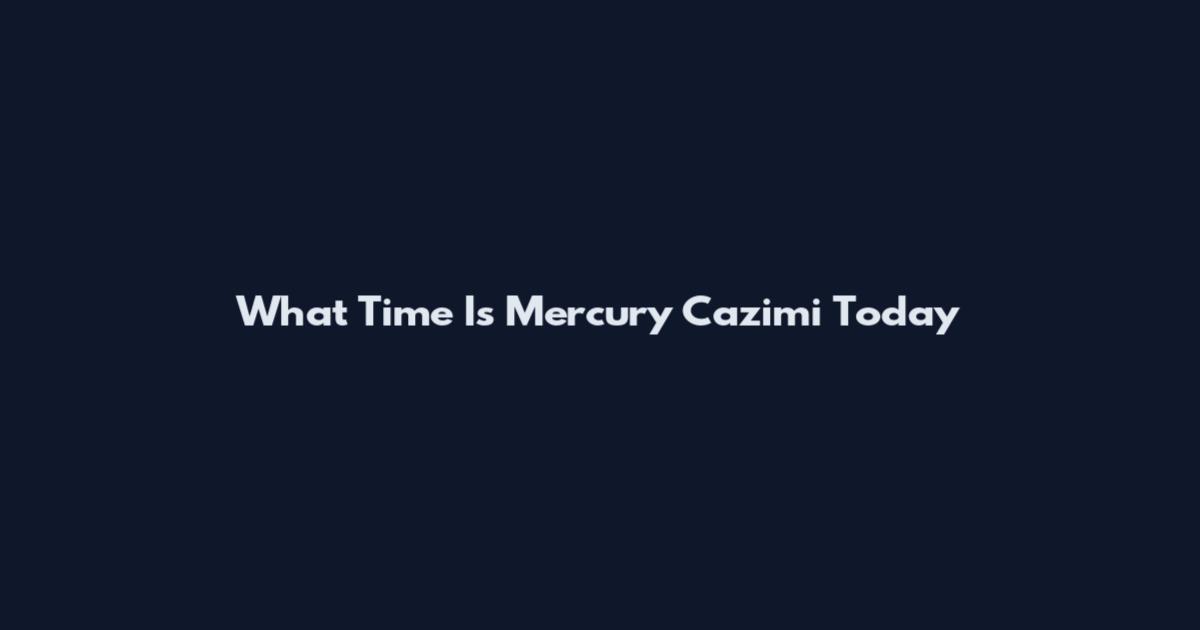 What Time Is Mercury Cazimi Today