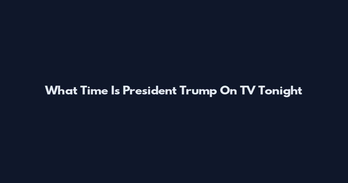 What Time Is President Trump On TV Tonight